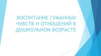 ВОСПИТАНИЕ ГУМАННЫХ ЧУВСТВ И ОТНОШЕНИЙ В ДОШКОЛЬНОМ ВОЗРАСТЕ