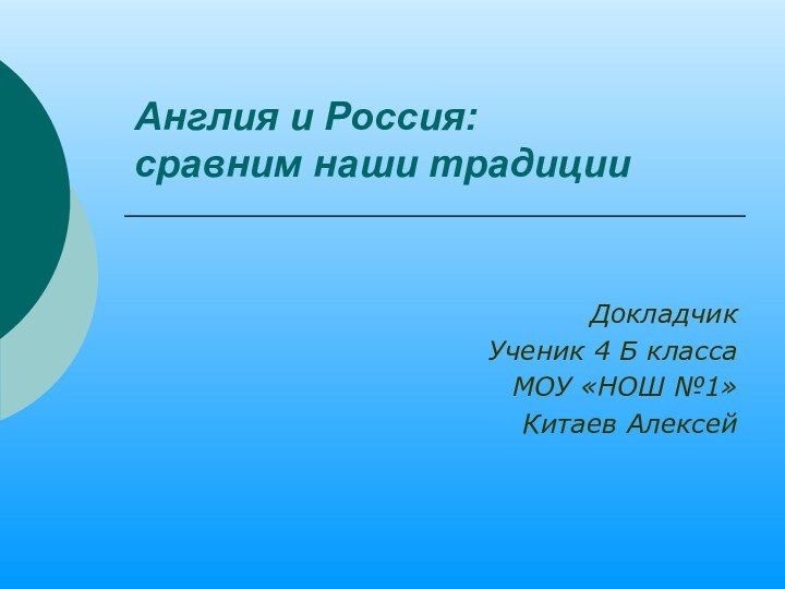 Англия и Россия:  сравним наши традицииДокладчик Ученик 4 Б классаМОУ «НОШ №1» Китаев Алексей