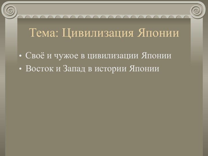 Тема: Цивилизация ЯпонииСвоё и чужое в цивилизации ЯпонииВосток и Запад в истории Японии