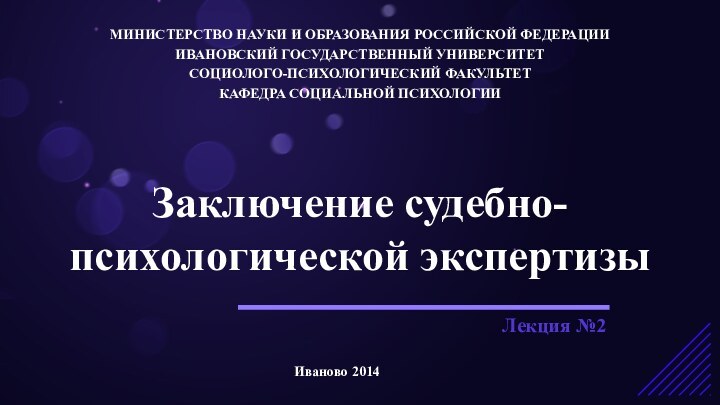 Заключение судебно-психологической экспертизыМИНИСТЕРСТВО НАУКИ И ОБРАЗОВАНИЯ РОССИЙСКОЙ ФЕДЕРАЦИИИВАНОВСКИЙ ГОСУДАРСТВЕННЫЙ УНИВЕРСИТЕТСОЦИОЛОГО-ПСИХОЛОГИЧЕСКИЙ ФАКУЛЬТЕТКАФЕДРА СОЦИАЛЬНОЙ ПСИХОЛОГИИЛекция №2Иваново 2014