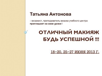 ОТЛИЧНЫЙ МАКИЯЖ БУДЬ УСПЕШНОЙ !!!  18-20, 25-27 ИЮНЯ 2013 г.