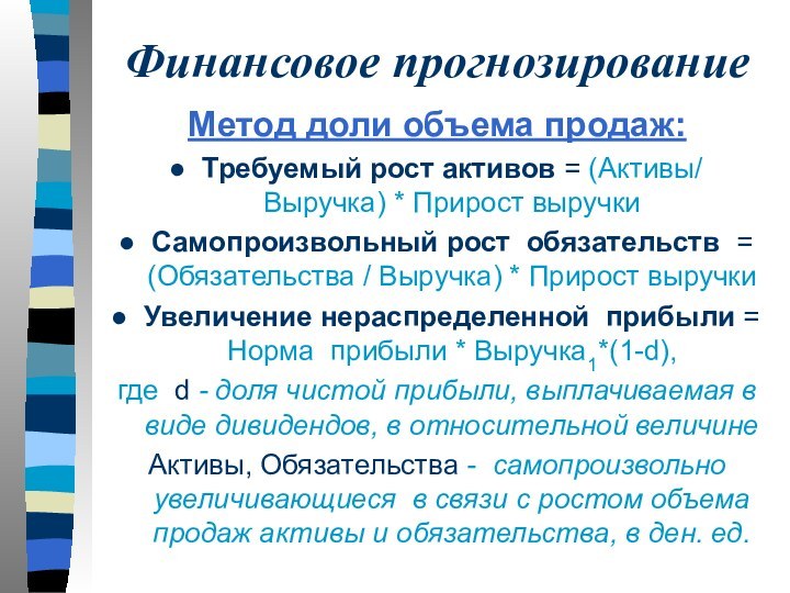 Финансовое прогнозированиеМетод доли объема продаж: Требуемый рост активов = (Активы/ Выручка) *