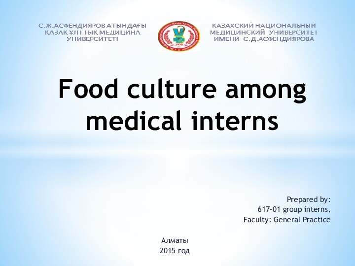 Prepared by:617-01 group interns,Faculty: General Practice Алматы2015 год  Food culture among medical interns