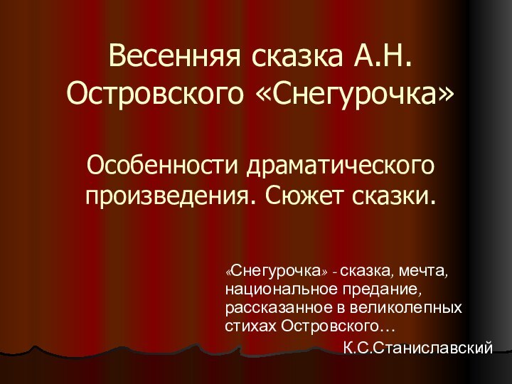 Весенняя сказка А.Н.Островского «Снегурочка»  Особенности драматического произведения. Сюжет сказки.«Снегурочка» - сказка,