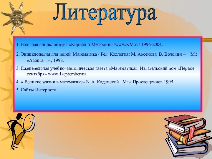 1. Большая энциклопедия «Кирилл и Мефодий »/www.KM.ru/ 1996-2004. 2. Энциклопедия для детей.