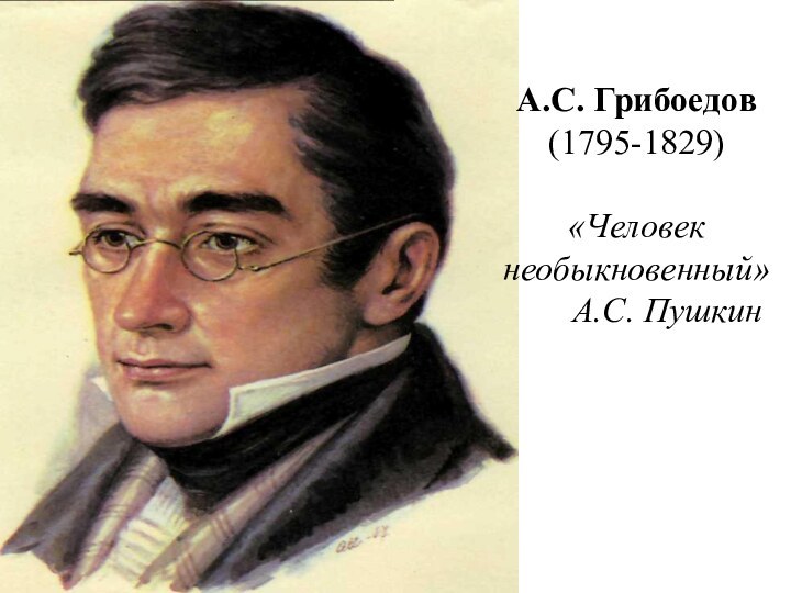 А.С. Грибоедов (1795-1829) «Человек необыкновенный»     А.С. Пушкин