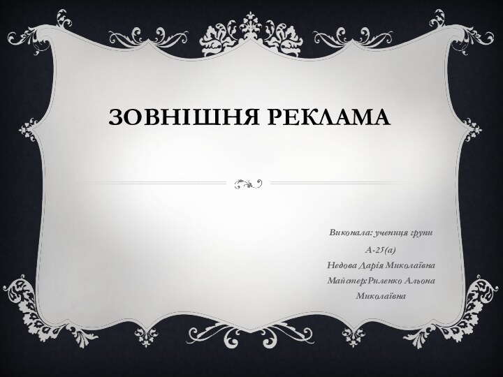 Зовнішня РекламаВиконала: учениця групи А-25(а) Недова Дарія Миколаївна Майстер:Риленко Альона Миколаївна