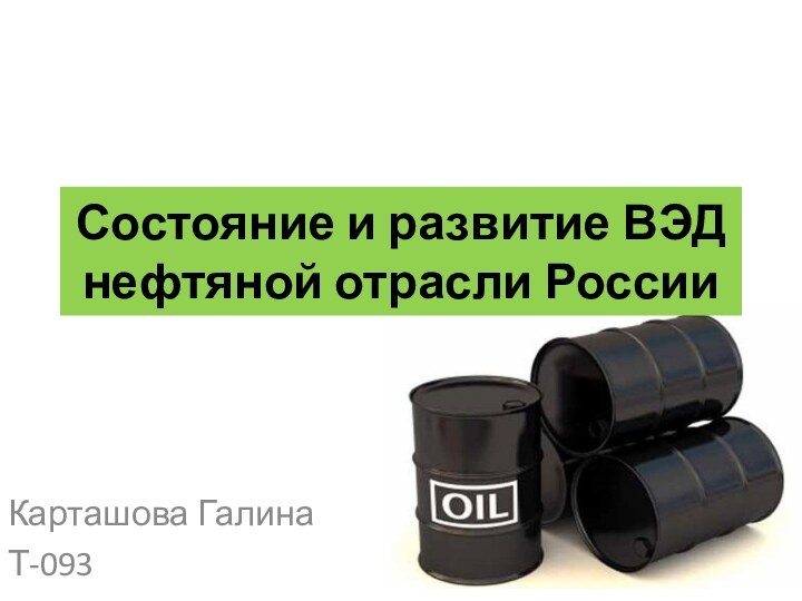 Состояние и развитие ВЭД нефтяной отрасли РоссииКарташова Галина Т-093