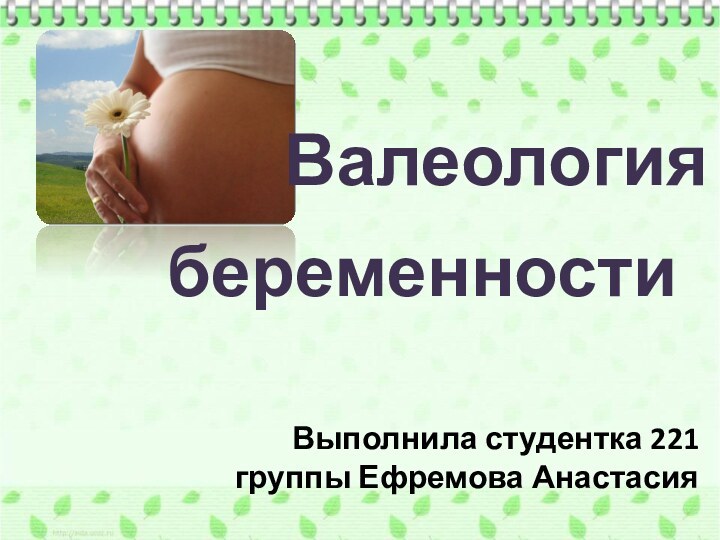 ВалеологияВыполнила студентка 221 группы Ефремова Анастасиябеременности