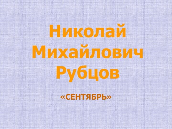 Николай Михайлович Рубцов «СЕНТЯБРЬ»