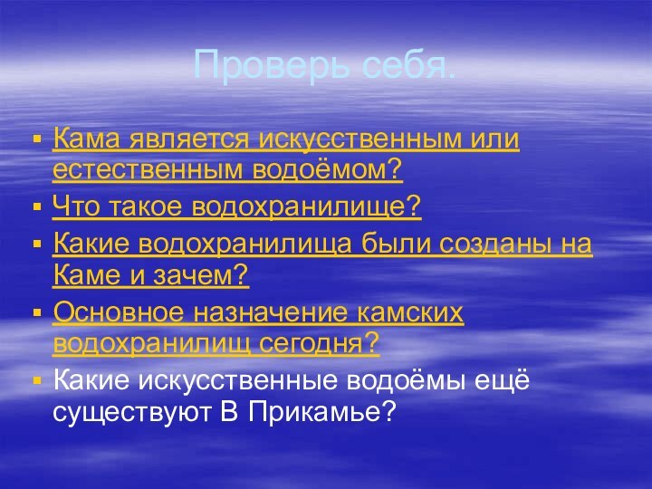 Проверь себя.Кама является искусственным или естественным водоёмом?Что такое водохранилище?Какие водохранилища были созданы