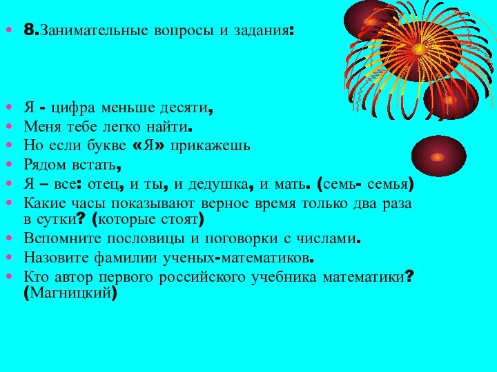 8.Занимательные вопросы и задания:Я - цифра меньше десяти,Меня тебе легко найти.Но если