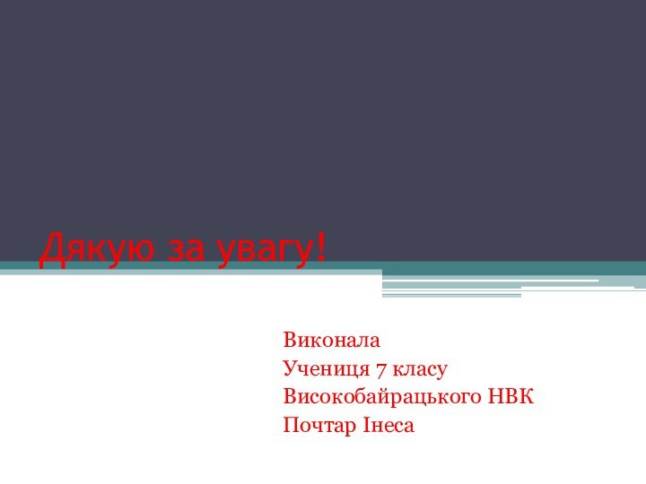 Дякую за увагу!ВиконалаУчениця 7 класуВисокобайрацького НВКПочтар Інеса