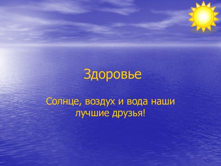 ЗдоровьеСолнце, воздух и вода наши лучшие друзья!