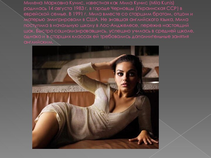 Милена Марковна Кунис, известная как Мила Кунис (Mila Kunis) родилась 14 августа