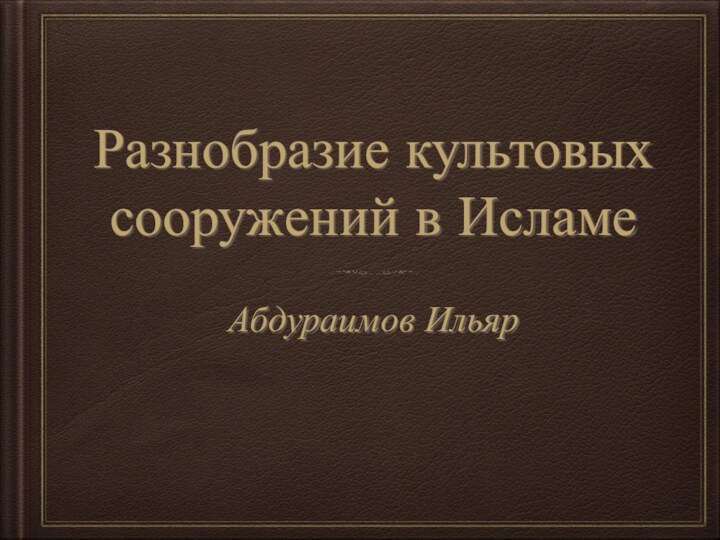 Разнобразие культовых сооружений в ИсламеАбдураимов Ильяр