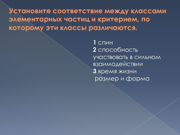 Установите соответствие между классами элементарных частиц и критерием, по которому эти классы