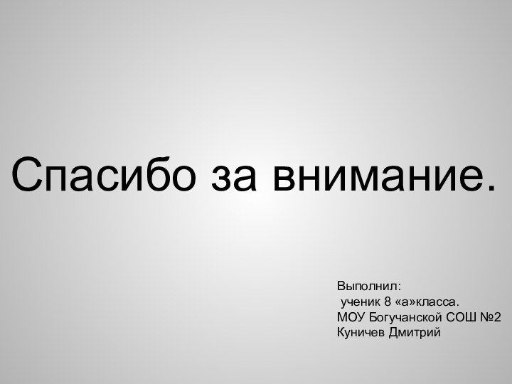 Спасибо за внимание.Выполнил: ученик 8 «а»класса.МОУ Богучанской СОШ №2Куничев Дмитрий