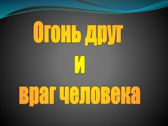 Огонь -  друг и враг человека