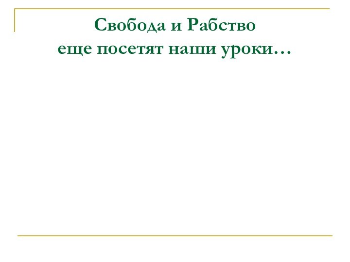 Свобода и Рабство  еще посетят наши уроки…