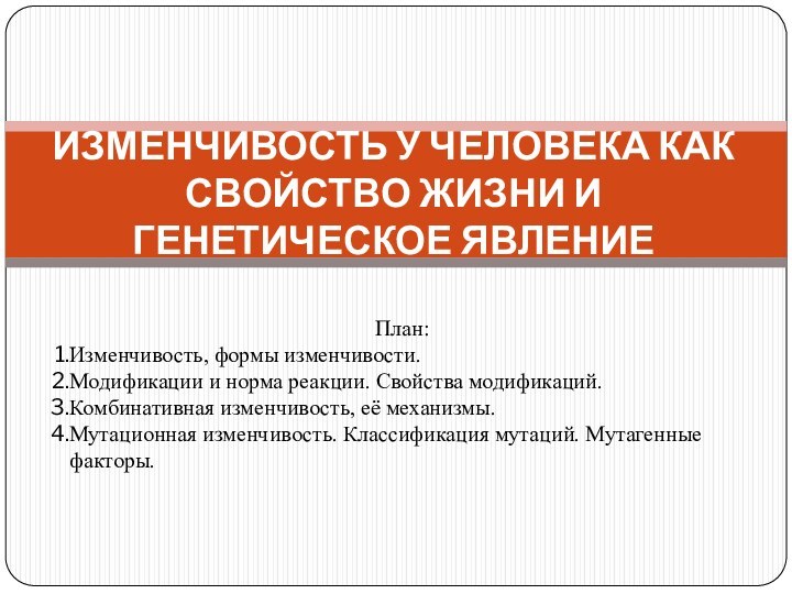 ИЗМЕНЧИВОСТЬ У ЧЕЛОВЕКА КАК СВОЙСТВО ЖИЗНИ И ГЕНЕТИЧЕСКОЕ ЯВЛЕНИЕ План: Изменчивость, формы