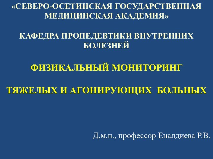 ФИЗИКАЛЬНЫЙ МОНИТОРИНГ   ТЯЖЕЛЫХ И АГОНИРУЮЩИХ БОЛЬНЫХ«СЕВЕРО-ОСЕТИНСКАЯ ГОСУДАРСТВЕННАЯ МЕДИЦИНСКАЯ АКАДЕМИЯ»КАФЕДРА ПРОПЕДЕВТИКИ