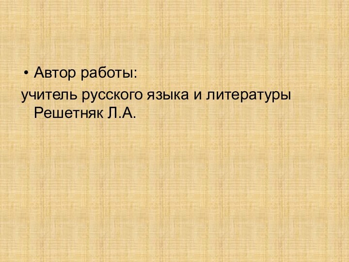 Автор работы:учитель русского языка и литературы Решетняк Л.А.