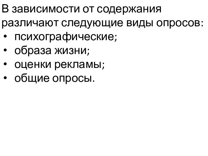 В зависимости от содержания различают следующие виды опросов:психографические;образа жизни;оценки рекламы;общие опросы.