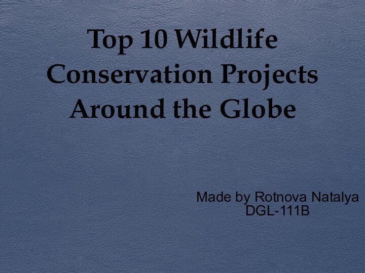 Top 10 Wildlife Conservation Projects Around the GlobeMade by Rotnova NatalyaDGL-111B