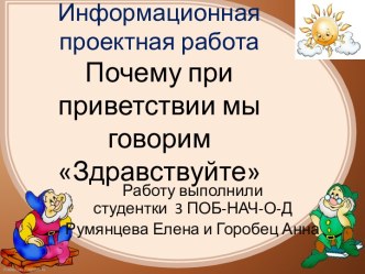 Информационная проектная работаПочему при приветствии мы говорим Здравствуйте