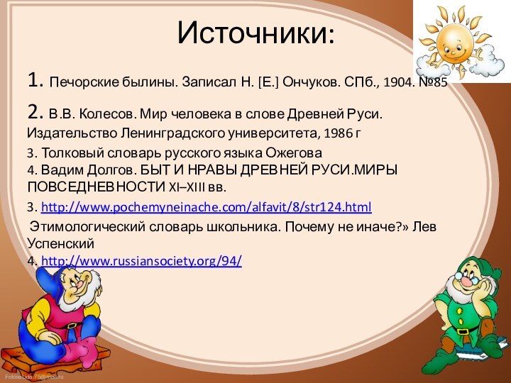 Источники:1. Печорские былины. Записал Н. [Е.] Ончуков. СПб., 1904. №852. В.В. Колесов.