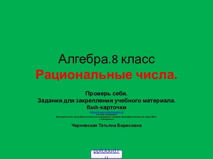 Алгебра.8 класс Рациональные числа.Проверь себя.Задания для закрепления учебного материала.flash-карточки (http://school-collection.edu.ru)Учитель математикиМуниципального общеобразовательного