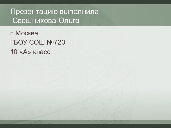 Презентацию выполнила  Свешникова Ольгаг. МоскваГБОУ СОШ №723 10 «А» класс