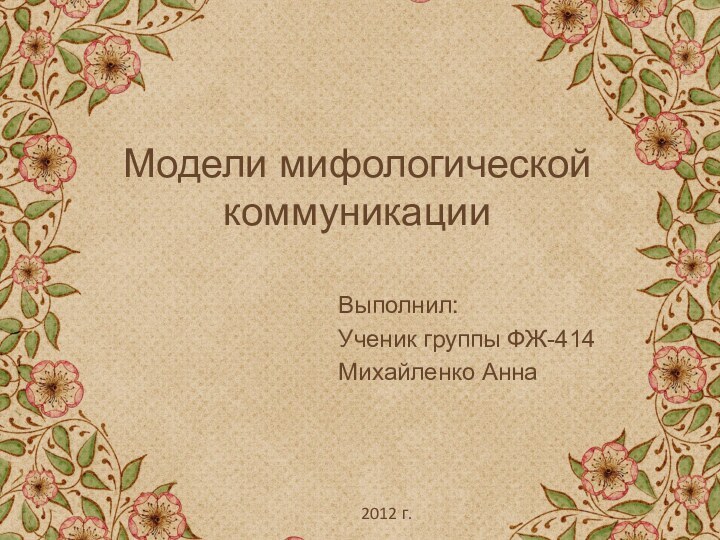 Модели мифологической коммуникацииВыполнил:Ученик группы ФЖ-414Михайленко Анна2012 г.