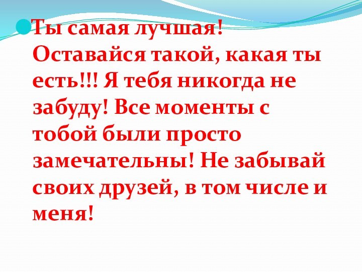 Ты самая лучшая! Оставайся такой, какая ты есть!!! Я тебя никогда не