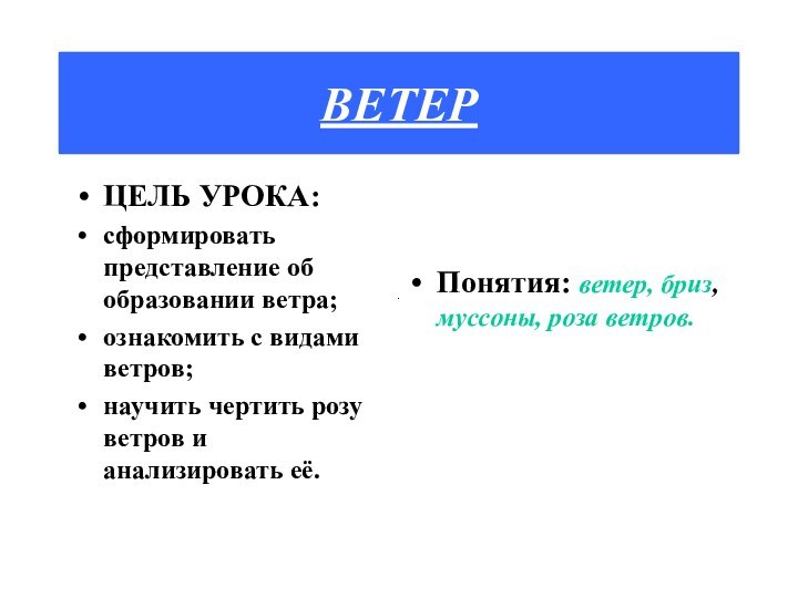 ВЕТЕРЦЕЛЬ УРОКА:сформировать представление об образовании ветра;ознакомить с видами ветров;научить чертить розу ветров