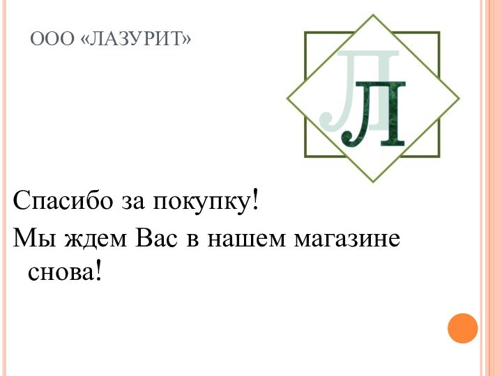 ООО «ЛАЗУРИТ»  Спасибо за покупку!Мы ждем Вас в нашем магазине снова!