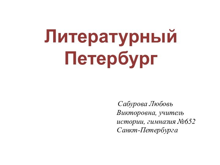 Литературный Петербург   Сабурова Любовь Викторовна, учитель истории, гимназия №652 Санкт-Петербурга