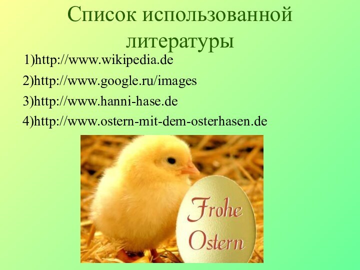 Список использованной литературы  1)http://www.wikipedia.de  2)http://www.google.ru/images  3)http://www.hanni-hase.de  4)http://www.ostern-mit-dem-osterhasen.de