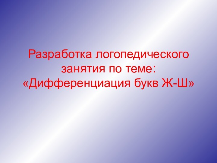 Разработка логопедического занятия по теме:«Дифференциация букв Ж-Ш»