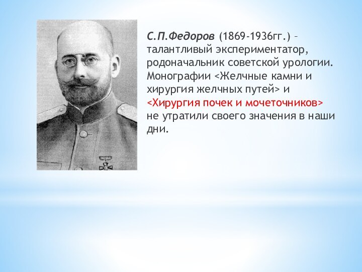 С.П.Федоров (1869-1936гг.) – талантливый экспериментатор, родоначальник советской урологии. Монографии и не утратили