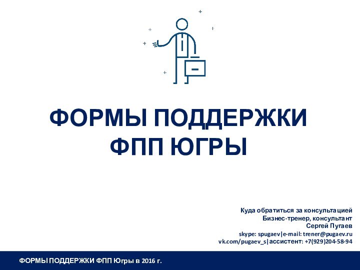 Формы поддержки  фпп Югры Куда обратиться за консультацией Бизнес-тренер, консультантСергей Пугаевskype: