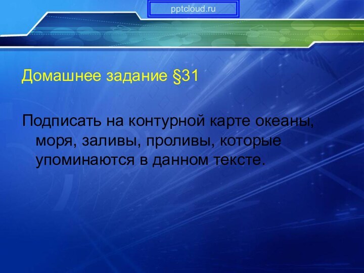 Домашнее задание §31Подписать на контурной карте океаны, моря, заливы, проливы, которые упоминаются в данном тексте.