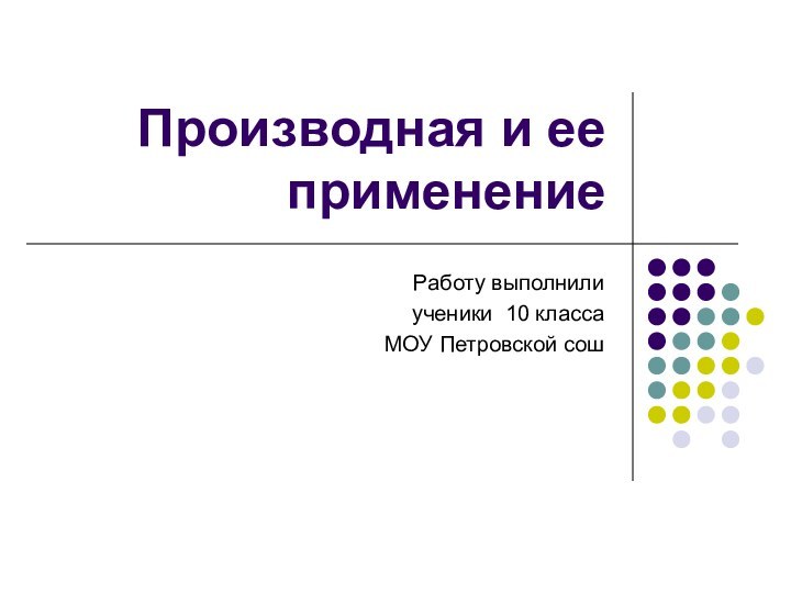 Производная и ее применениеРаботу выполнилиученики 10 класса МОУ Петровской сош