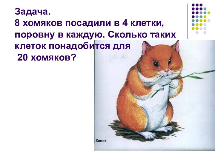 Задача. 8 хомяков посадили в 4 клетки, поровну в каждую. Сколько таких