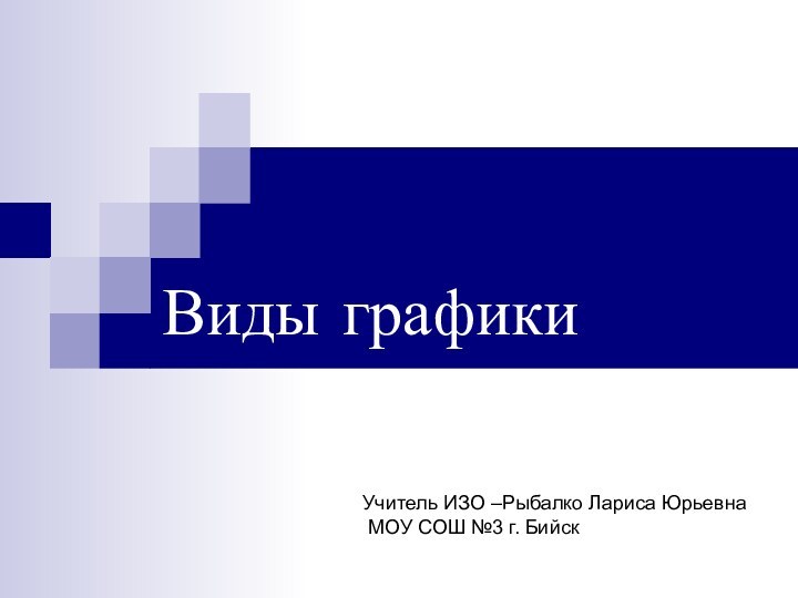 Виды графикиУчитель ИЗО –Рыбалко Лариса Юрьевна МОУ СОШ №3 г. Бийск