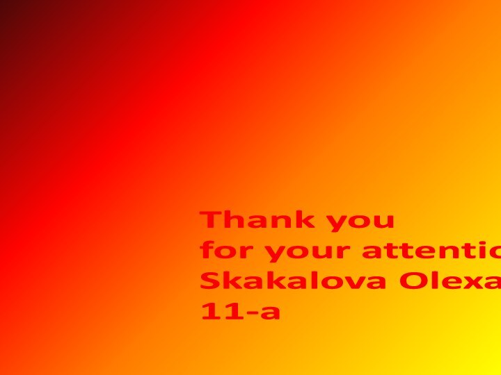 Thank you   for your attention !Skakalova Olexandta 11-a