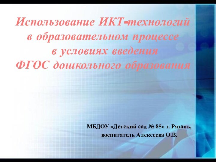 МБДОУ «Детский сад № 85» г. Рязань, воспитатель Алексеева О.В.Использование ИКТ-технологий в