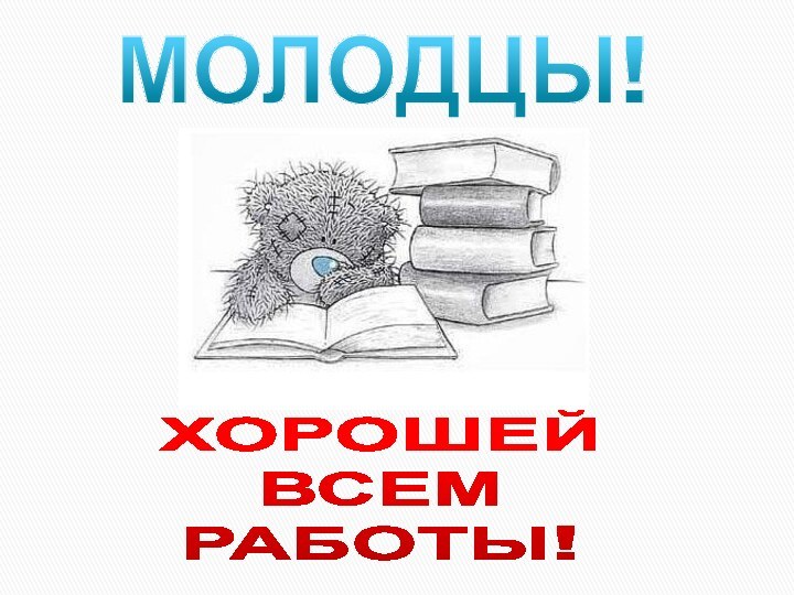 МОЛОДЦЫ!ХОРОШЕЙ ВСЕМРАБОТЫ!