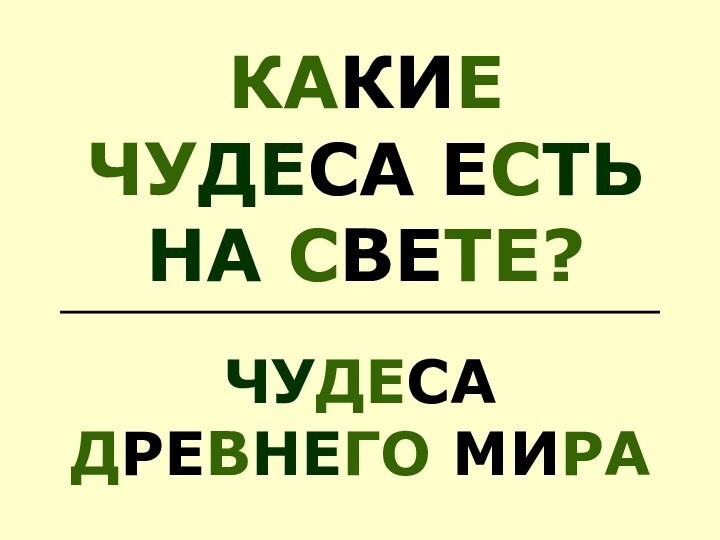 КАКИЕ ЧУДЕСА ЕСТЬ НА СВЕТЕ?ЧУДЕСА ДРЕВНЕГО МИРА